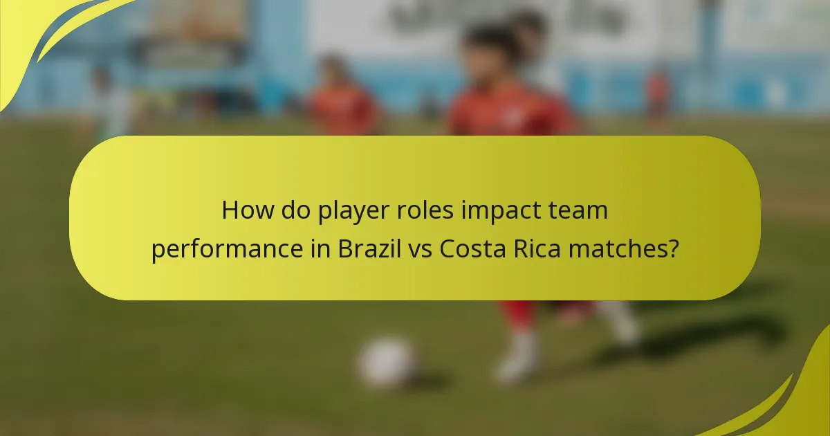 How do player roles impact team performance in Brazil vs Costa Rica matches?