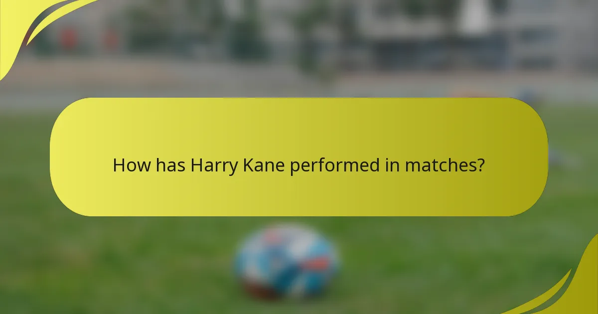 How has Harry Kane performed in matches?