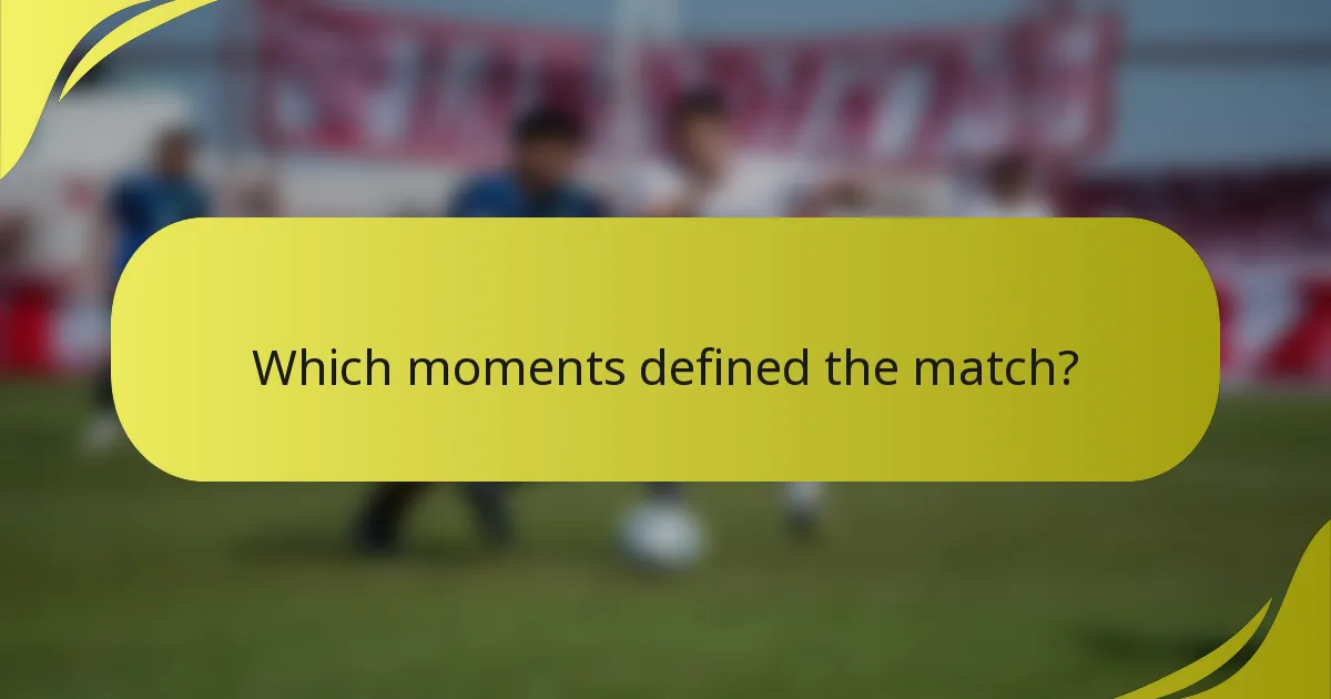 Which moments defined the match?